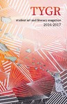 TYGR 2017: Student Art and Literary Magazine by Brianna Rose, Luke Jungermann, William Greiner, and Jill Forrestal